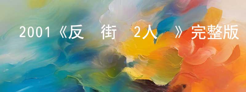 陳欽文發布2001《反轉街頭2人幫》完整版電影/在線觀看/百度云-美劇天堂